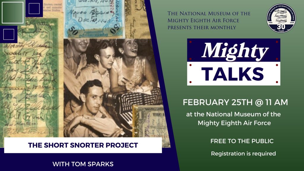 National Museum of the Mighty Eighth Air Force to Host Short Snorter WWII Exhibit and Talk by Tom Sparks 13 National Museum of the Mighty Eighth Air Force to Host Short Snorter WWII Exhibit and Talk by Tom Sparks 1