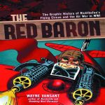 The Red Baron The Graphic History of Richthofens Flying Circus and the Air War in WWI